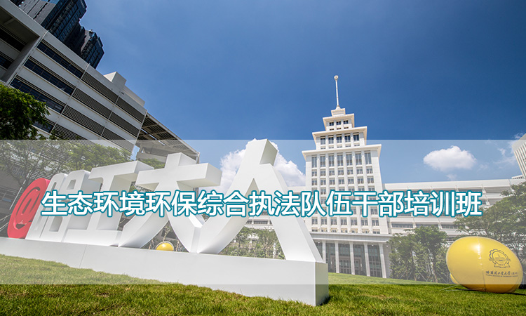 哈尔滨工业大学（深圳）-生态环境环保综合执法队伍干部培训班